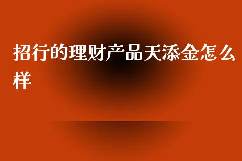 招行的理财产品天添金怎么样_https://wap.yjjixie.cn_商业资讯_第1张