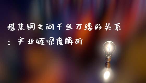煤焦钢之间千丝万缕的关系：产业链深度解析_https://wap.yjjixie.cn_保险理财_第1张