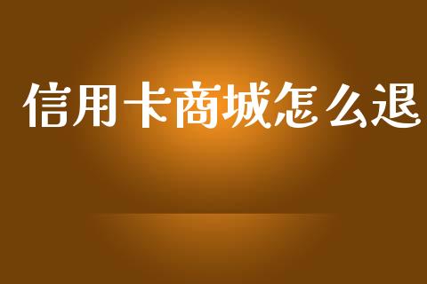 信用卡商城怎么退_https://wap.yjjixie.cn_港股行情_第1张