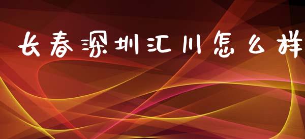 长春深圳汇川怎么样_https://wap.yjjixie.cn_保险理财_第1张