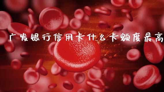 广发银行信用卡什么卡额度最高_https://wap.yjjixie.cn_港股行情_第1张