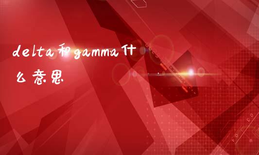 delta和gamma什么意思_https://wap.yjjixie.cn_商业资讯_第1张