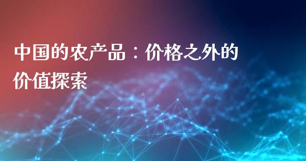 中国的农产品：价格之外的价值探索_https://wap.yjjixie.cn_证券市场_第1张