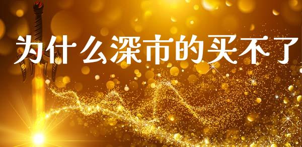 为什么深市的买不了_https://wap.yjjixie.cn_证券市场_第1张