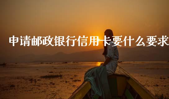 申请邮政银行信用卡要什么要求_https://wap.yjjixie.cn_证券市场_第1张