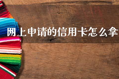 网上申请的信用卡怎么拿_https://wap.yjjixie.cn_证券市场_第1张