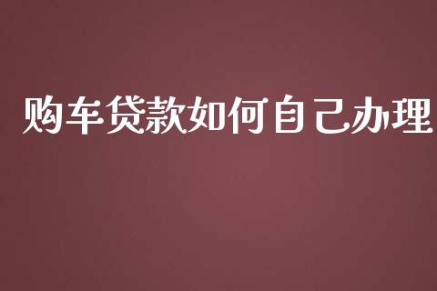 购车贷款如何自己办理_https://wap.yjjixie.cn_商业资讯_第1张