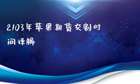 2103年苹果期货交割时间详解_https://wap.yjjixie.cn_港股行情_第1张