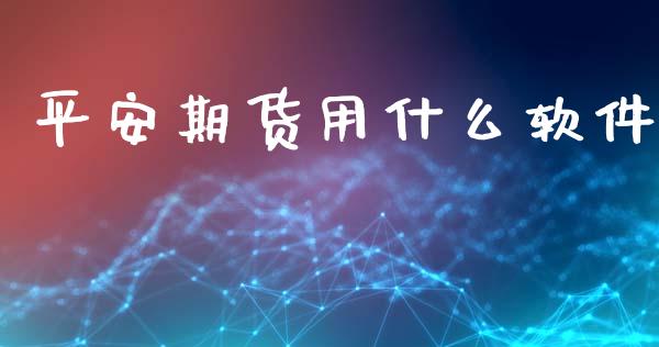 平安期货用什么软件_https://wap.yjjixie.cn_证券市场_第1张