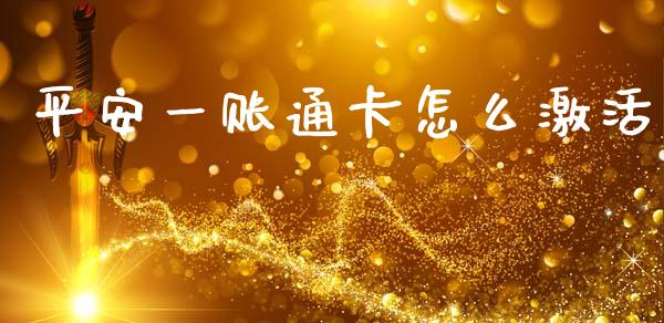 平安一账通卡怎么激活_https://wap.yjjixie.cn_商业资讯_第1张