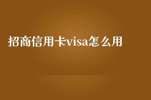 招商信用卡visa怎么用_https://wap.yjjixie.cn_证券市场_第1张