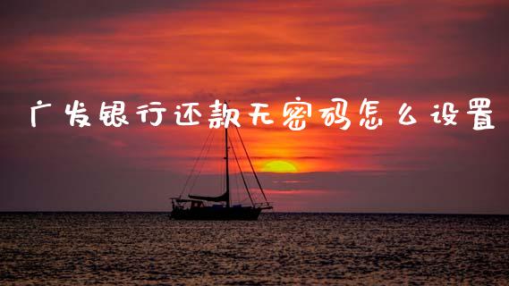 广发银行还款无密码怎么设置_https://wap.yjjixie.cn_保险理财_第1张
