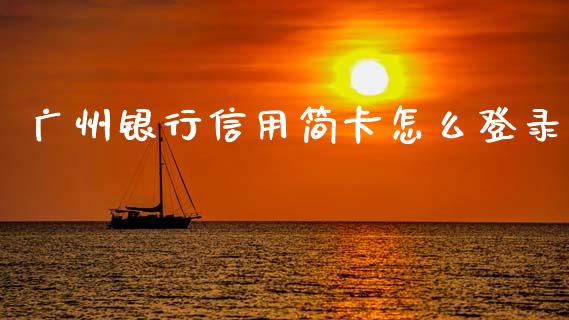 广州银行信用简卡怎么登录_https://wap.yjjixie.cn_证券市场_第1张