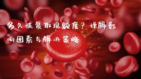 多久恢复取现额度？详解影响因素与解决策略_https://wap.yjjixie.cn_证券市场_第1张