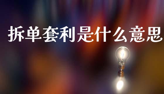 拆单套利是什么意思_https://wap.yjjixie.cn_保险理财_第1张
