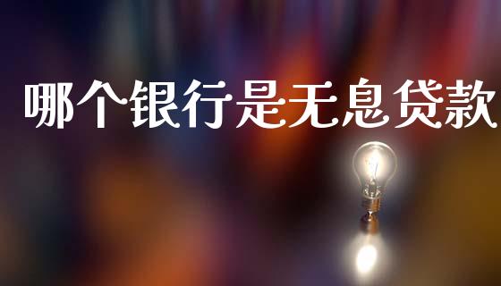 哪个银行是无息贷款_https://wap.yjjixie.cn_证券市场_第1张