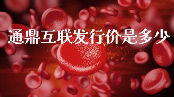 通鼎互联发行价是多少_https://wap.yjjixie.cn_保险理财_第1张