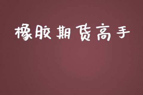 橡胶期货高手_https://wap.yjjixie.cn_港股行情_第1张