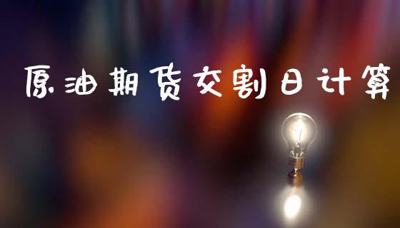 原油期货交割日计算_https://wap.yjjixie.cn_港股行情_第1张