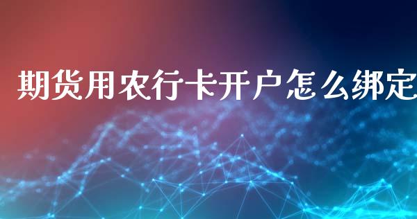 期货用农行卡开户怎么绑定_https://wap.yjjixie.cn_商业资讯_第1张