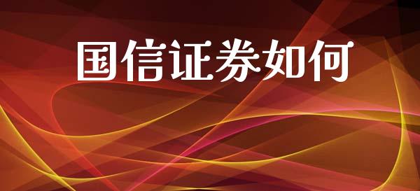 国信证券如何_https://wap.yjjixie.cn_商业资讯_第1张