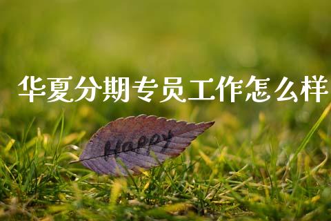 华夏分期专员工作怎么样_https://wap.yjjixie.cn_港股行情_第1张