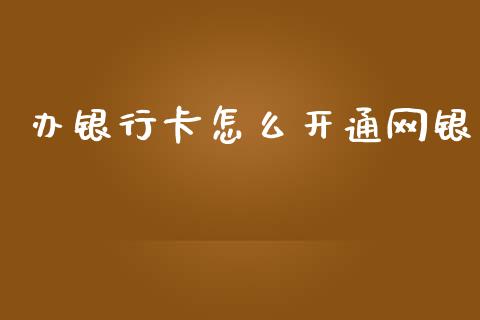 办银行卡怎么开通网银_https://wap.yjjixie.cn_证券市场_第1张