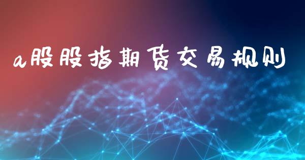 a股股指期货交易规则_https://wap.yjjixie.cn_港股行情_第1张