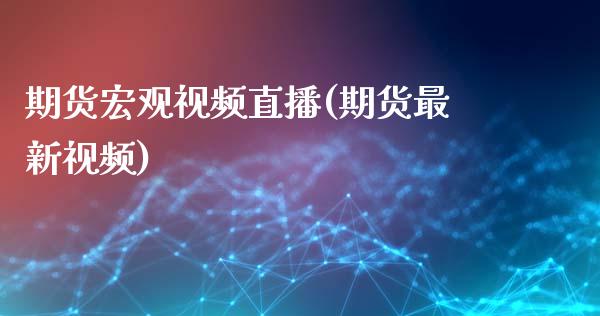 期货宏观视频直播(期货最新视频)_商业资讯_第1张_商业资讯_保险理财_证券市场_港股行情 期货宏观视频直播(期货最新视频)_https://wap.yjjixie.cn_商业资讯_第1张