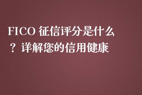 FICO 征信评分是什么? 详解您的信用健康_港股行情_第1张_商业资讯_保险理财_证券市场_港股行情 FICO 征信评分是什么? 详解您的信用健康_https://wap.yjjixie.cn_港股行情_第1张