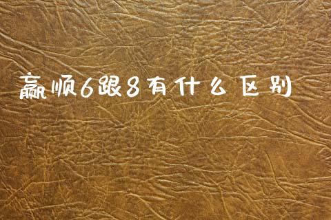 赢顺6跟8有什么区别_https://wap.yjjixie.cn_商业资讯_第1张