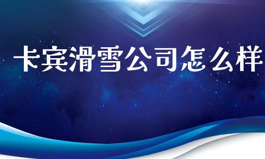 卡宾滑雪公司怎么样_https://wap.yjjixie.cn_保险理财_第1张