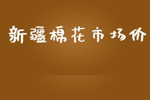 新疆棉花市场价_https://wap.yjjixie.cn_保险理财_第1张