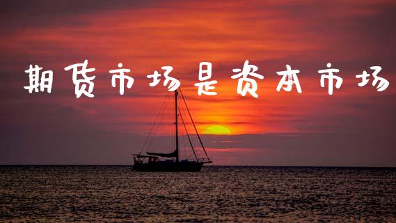 期货市场是资本市场_https://wap.yjjixie.cn_港股行情_第1张