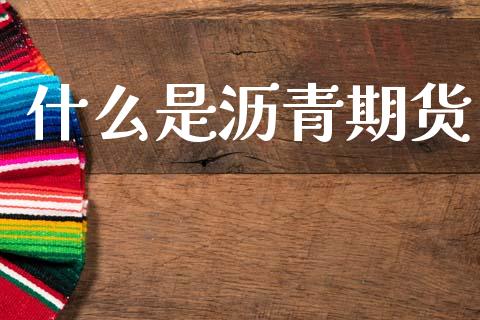 什么是沥青期货_https://wap.yjjixie.cn_商业资讯_第1张