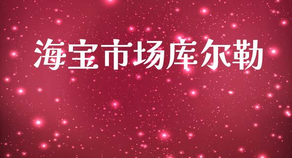 海宝市场库尔勒_https://wap.yjjixie.cn_港股行情_第1张