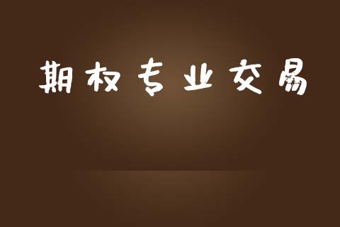 期权专业交易_https://wap.yjjixie.cn_保险理财_第1张