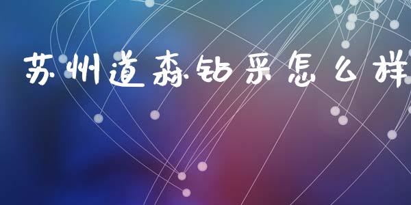 苏州道森钻采怎么样_https://wap.yjjixie.cn_港股行情_第1张