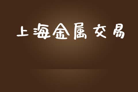 上海金属交易_https://wap.yjjixie.cn_保险理财_第1张