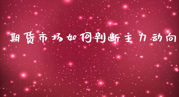 期货市场如何判断主力动向_https://wap.yjjixie.cn_证券市场_第1张