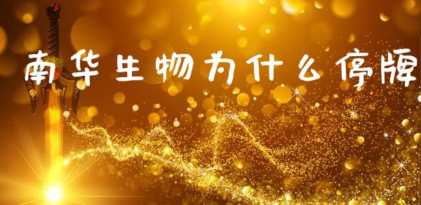 南华生物为什么停牌_https://wap.yjjixie.cn_保险理财_第1张
