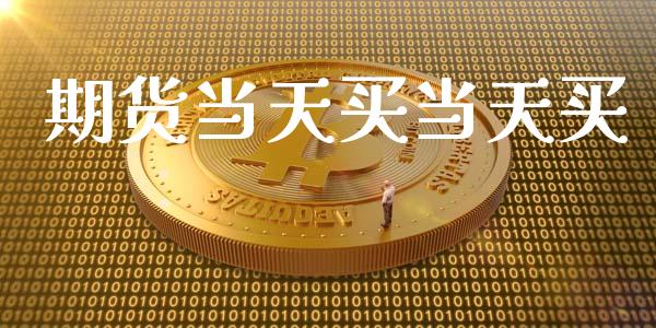 期货当天买当天买_https://wap.yjjixie.cn_港股行情_第1张