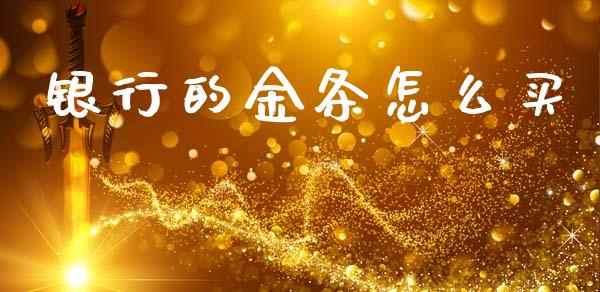 银行的金条怎么买_https://wap.yjjixie.cn_证券市场_第1张