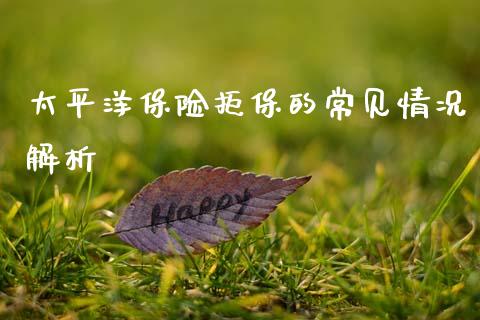 太平洋保险拒保的常见情况解析_https://wap.yjjixie.cn_保险理财_第1张