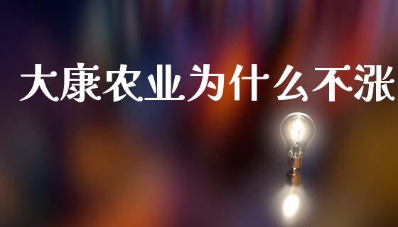 大康农业为什么不涨_https://wap.yjjixie.cn_商业资讯_第1张