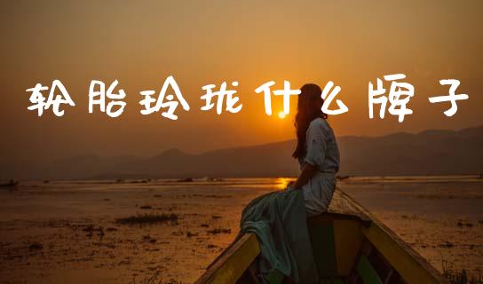 轮胎玲珑什么牌子_https://wap.yjjixie.cn_保险理财_第1张