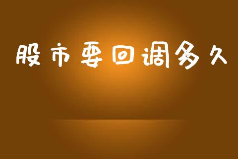 股市要回调多久_https://wap.yjjixie.cn_商业资讯_第1张
