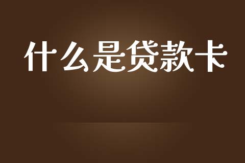 什么是贷款卡_https://wap.yjjixie.cn_保险理财_第1张