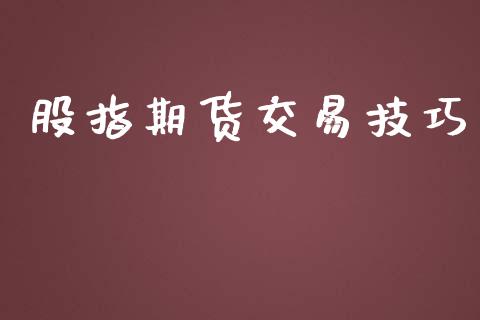 股指期货交易技巧_https://wap.yjjixie.cn_保险理财_第1张
