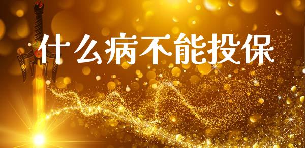 什么病不能投保_https://wap.yjjixie.cn_保险理财_第1张